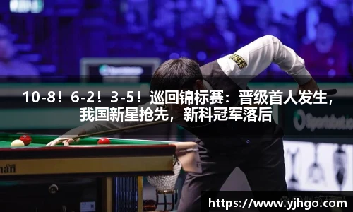 10-8！6-2！3-5！巡回锦标赛：晋级首人发生，我国新星抢先，新科冠军落后